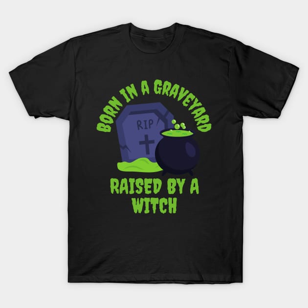 Born in a Graveyard, Raised by a Witch T-Shirt by Souls.Print